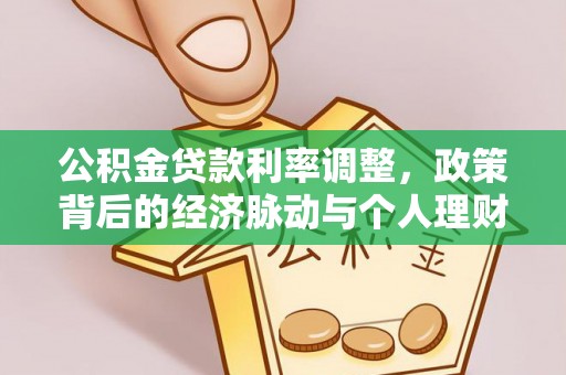 桃源公积金贷款利率调整，政策背后的经济脉动与个人理财新机遇