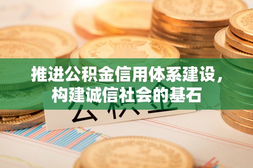 桃源推进公积金信用体系建设，构建诚信社会的基石