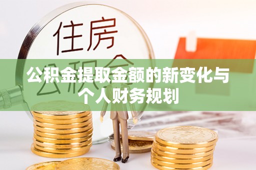 桃源公积金提取金额的新变化与个人财务规划
