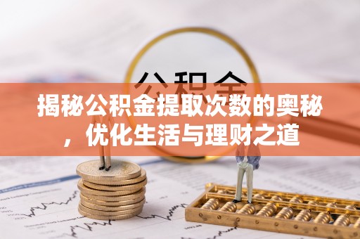 桃源揭秘公积金提取次数的奥秘，优化生活与理财之道
