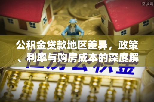 桃源公积金贷款地区差异，政策、利率与购房成本的深度解析