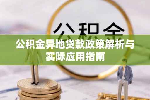 桃源公积金异地贷款政策解析与实际应用指南