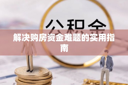 桃源解决购房资金难题的实用指南