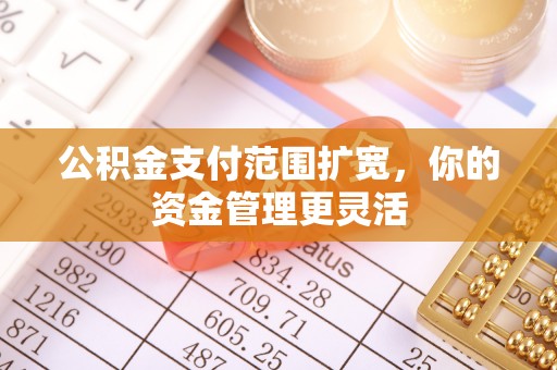 桃源公积金支付范围扩宽，你的资金管理更灵活