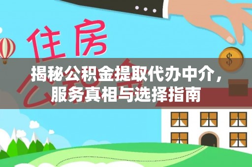 桃源揭秘公积金提取代办中介，服务真相与选择指南