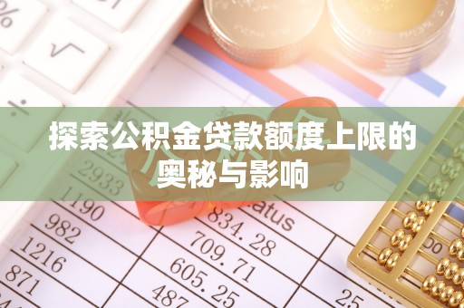 桃源探索公积金贷款额度上限的奥秘与影响