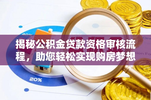 桃源揭秘公积金贷款资格审核流程，助您轻松实现购房梦想