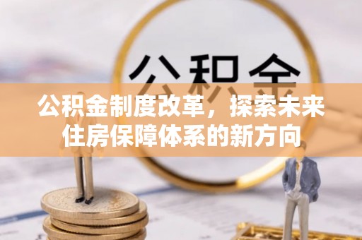 桃源公积金制度改革，探索未来住房保障体系的新方向