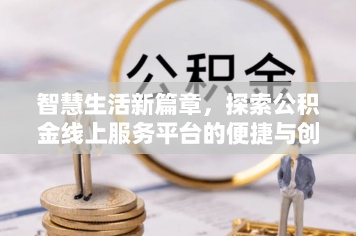 桃源智慧生活新篇章，探索公积金线上服务平台的便捷与创新
