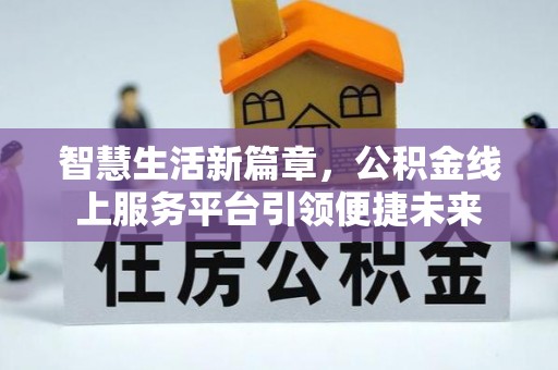 桃源智慧生活新篇章，公积金线上服务平台引领便捷未来