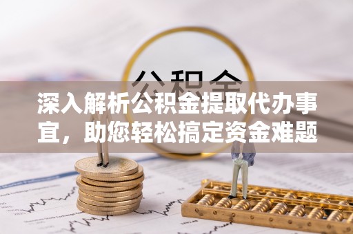 桃源深入解析公积金提取代办事宜，助您轻松搞定资金难题