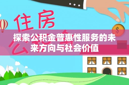 桃源探索公积金普惠性服务的未来方向与社会价值