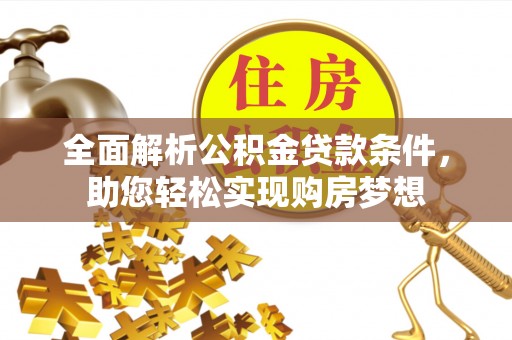 桃源全面解析公积金贷款条件，助您轻松实现购房梦想
