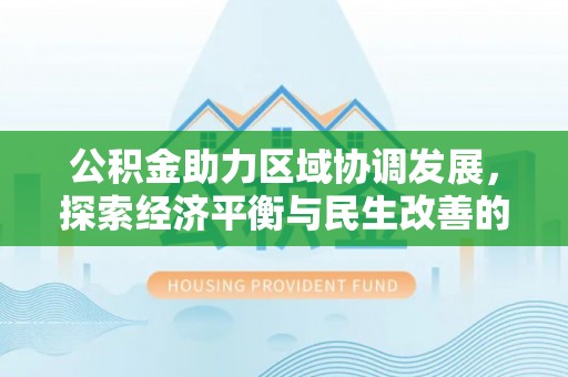 桃源公积金助力区域协调发展，探索经济平衡与民生改善的新路径