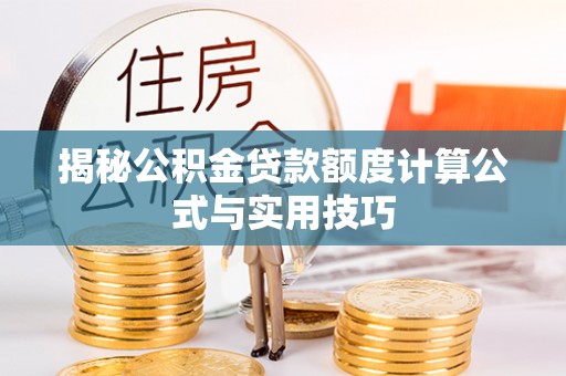 桃源揭秘公积金贷款额度计算公式与实用技巧