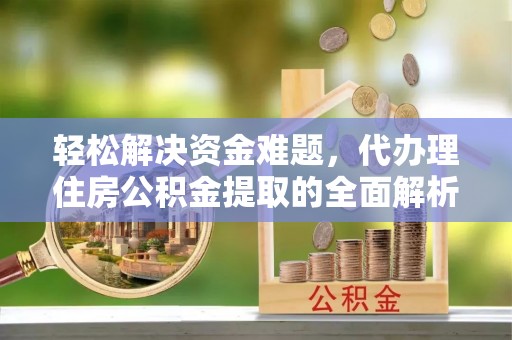 桃源轻松解决资金难题，代办理住房公积金提取的全面解析