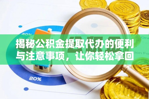 桃源揭秘公积金提取代办的便利与注意事项，让你轻松拿回属于你的钱！