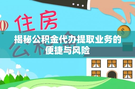 桃源揭秘公积金代办提取业务的便捷与风险