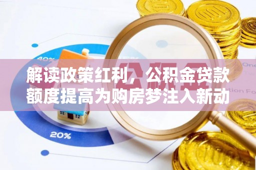 桃源解读政策红利，公积金贷款额度提高为购房梦注入新动力