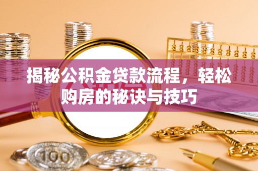 桃源揭秘公积金贷款流程，轻松购房的秘诀与技巧