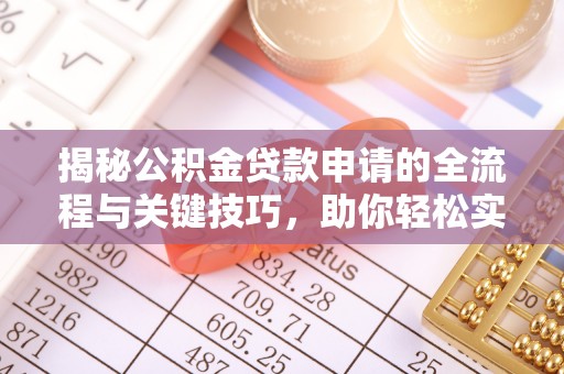 桃源揭秘公积金贷款申请的全流程与关键技巧，助你轻松实现购房梦想