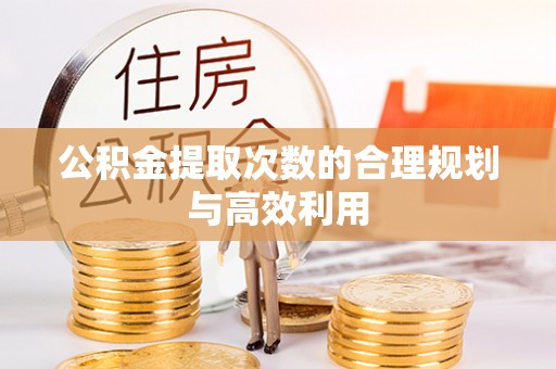 桃源公积金提取次数的合理规划与高效利用