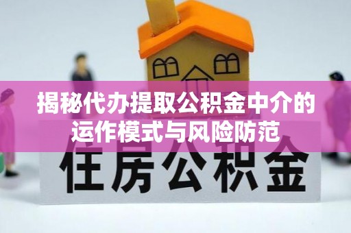 桃源揭秘代办提取公积金中介的运作模式与风险防范