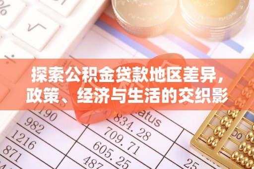 桃源探索公积金贷款地区差异，政策、经济与生活的交织影响