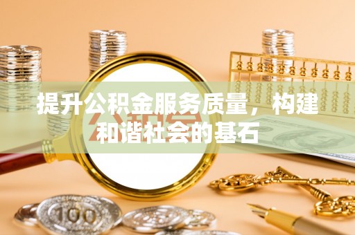 桃源提升公积金服务质量，构建和谐社会的基石