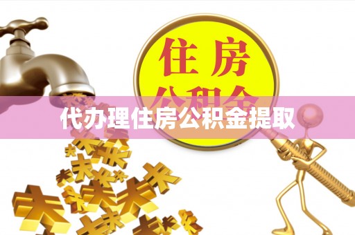 桃源代办理住房公积金提取